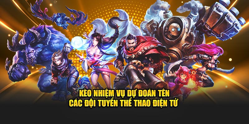 Kèo nhiệm vụ dự đoán tên các đội tuyển thể thao điện tử