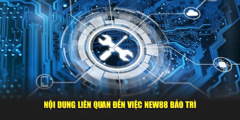 Nội dung liên quan đến việc New88 bảo trì